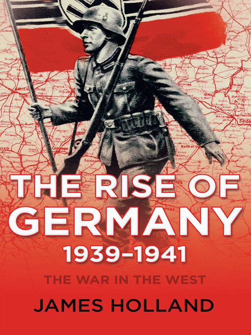 Title details for The Rise of Germany, 1939–1941 by James Holland - Wait list